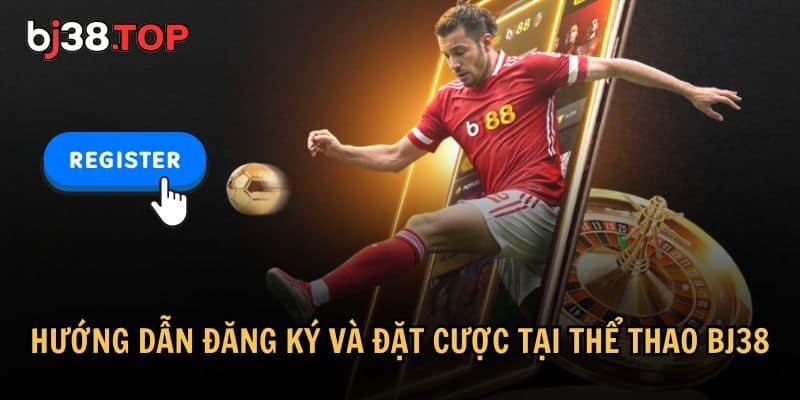 Hướng dẫn chi tiết để bắt đầu trải nghiệm thể thao BJ38
