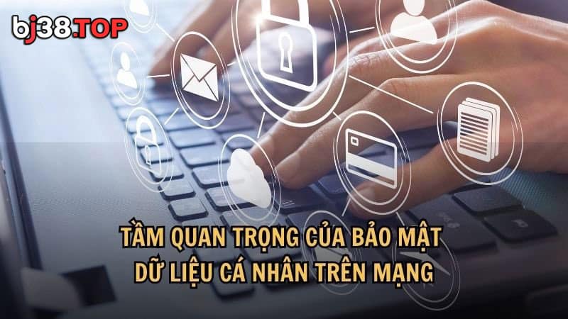 Tầm quan trọng của bảo mật dữ liệu cá nhân trên mạng