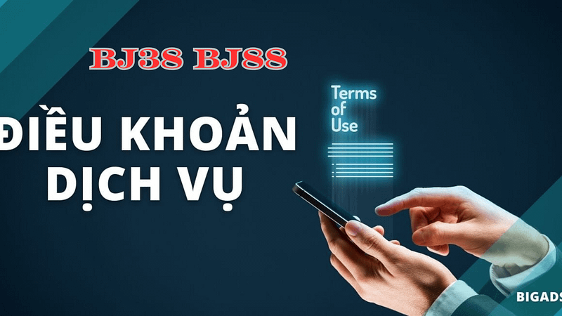 Điều Khoản Dịch Vụ Nhà Cái BJ38 BJ88 có gì đặc biệt?