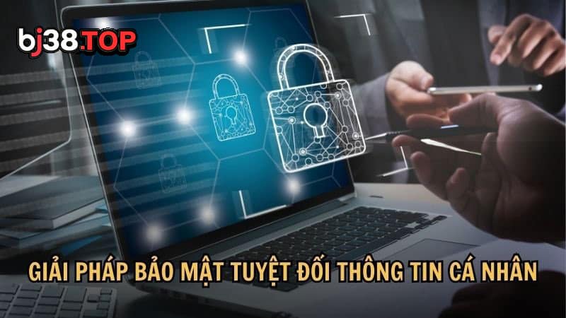 Giải pháp bảo mật tuyệt đối thông tin cá nhân