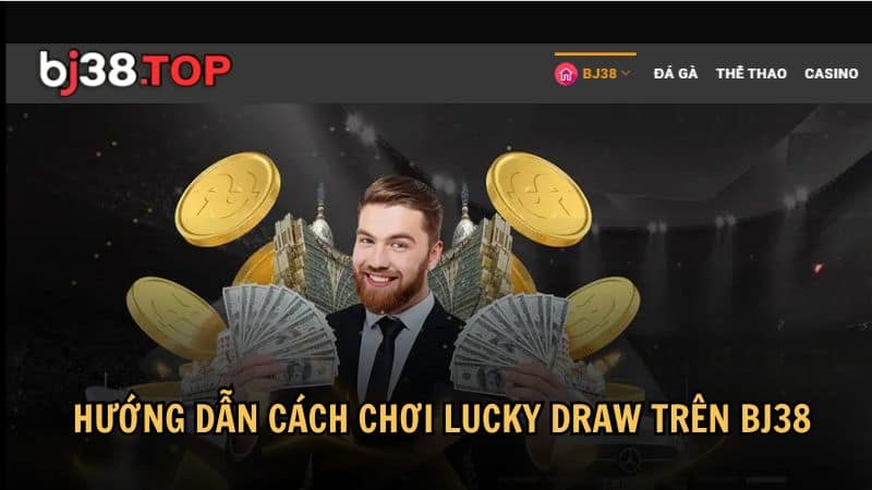 Hướng dẫn cách chơi Lucky Draw trên BJ38