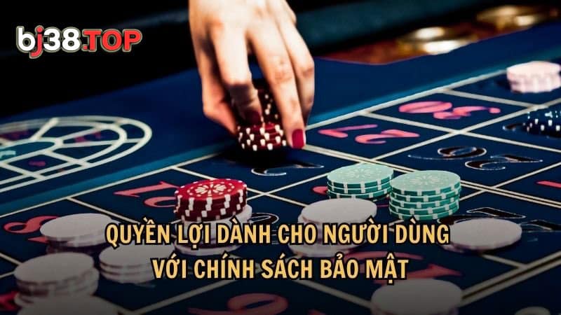 Quyền lợi dành cho người dùng với chính sách bảo mật